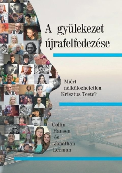 A gyülekezet újrafelfedezése (Rediscover Church) (Hungarian): Why the Body of Christ Is Essential by Collin Hansen 9781955768566