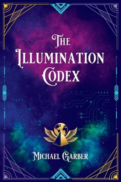 The Illumination Codex (2nd Edition): Guidance for Ascension to New Earth by Michael James Garber 9781959561019