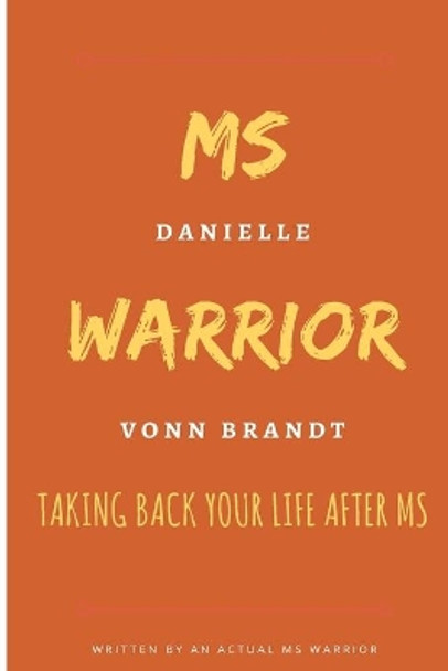 MS Warrior: Taking Back Your Life After MS: Taking Back Your Control in Life by Danielle Vonn Brandt 9781978480148