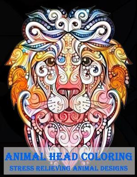 Animal Head Coloring Stress Relieving Animal designs: Animal Mandala Designs and Stress Relieving Patterns for Anger Release, Adult Relaxation, and Zen (Mandala Animals) (Volume 2) by Plant Publishing 9781979029582