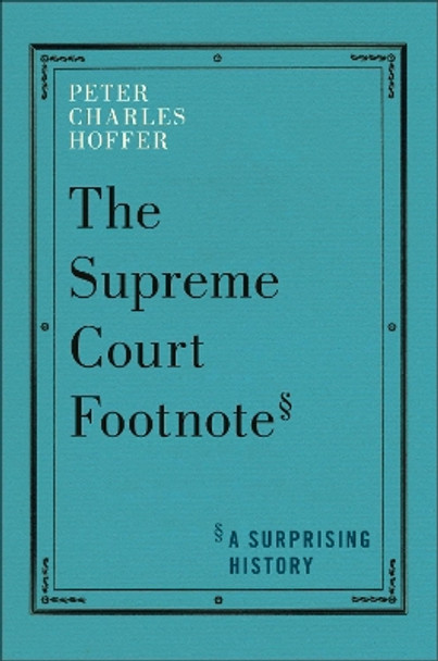 The Supreme Court Footnote: A Surprising History by Peter Charles Hoffer 9781479830220