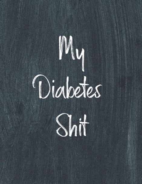 My Diabetes Shit, Diabetes Log Book: Daily Blood Sugar Log Book Journal, Organize Glucose Readings, Diabetic Monitoring Notebook For Recording Meals, Carbs, Physical Activities, Insulin Dosage by Teresa Rother 9781953557117