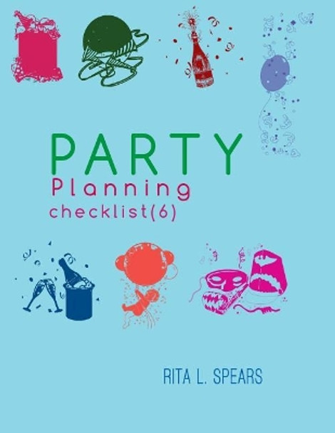 The Party Planning: Ideas, Checklist, Budget, Bar& Menu for a Successful Party (Planning Checklist6) by Rita L Spears 9781544095011