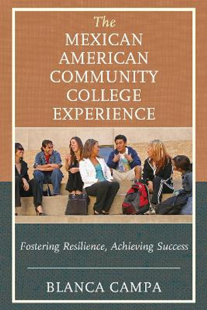 The Mexican American Community College Experience: Fostering Resilience, Achieving Success by Blanca Campa 9781475834079