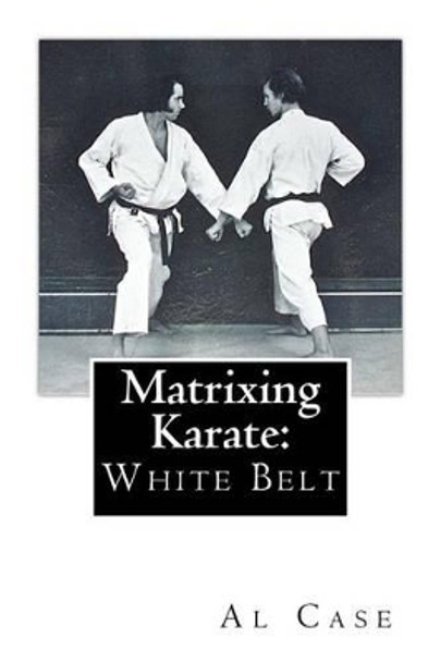 Matrixing Karate: White Belt by Al Case 9781496132734