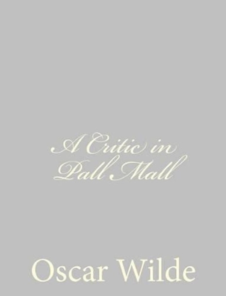 A Critic in Pall Mall by Oscar Wilde 9781484839201