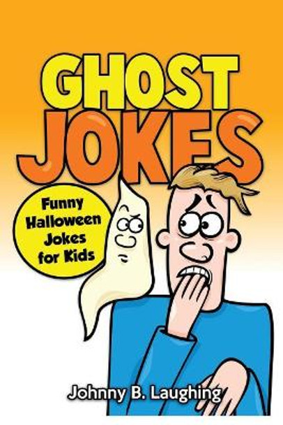 Ghost Jokes: Funny Halloween Jokes for Kids by Johnny B Laughing 9781534677838