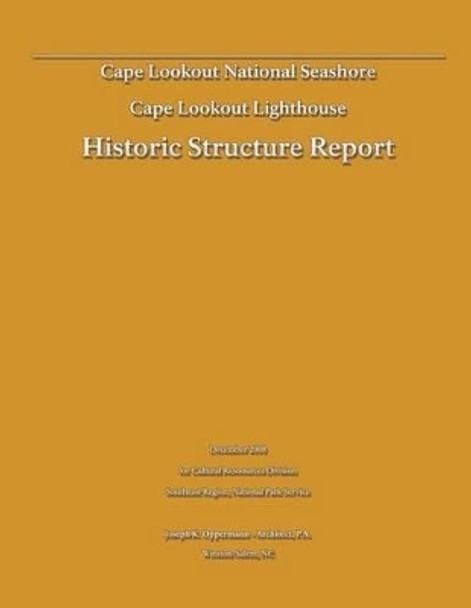 Historic Structure Report: Cape Lookout Lighthouse: Cape Lookout National Seashore by Joseph K Oppermann 9781482551846