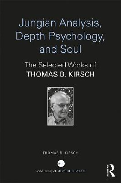 Jungian Analysis, Depth Psychology, and Soul: The Selected Works of Thomas B. Kirsch by Thomas B. Kirsch