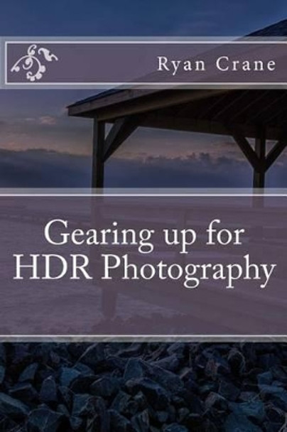 Gearing up for HDR Photography by Ryan D Crane 9781539697060