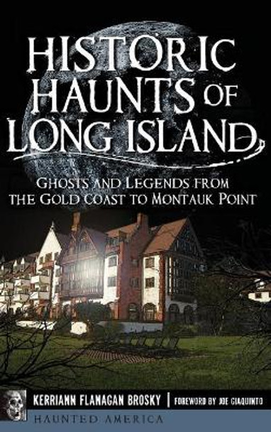 Historic Haunts of Long Island: Ghosts and Legends from the Gold Coast to Montauk Point by Kerriann Flanagan Brosky 9781540211392