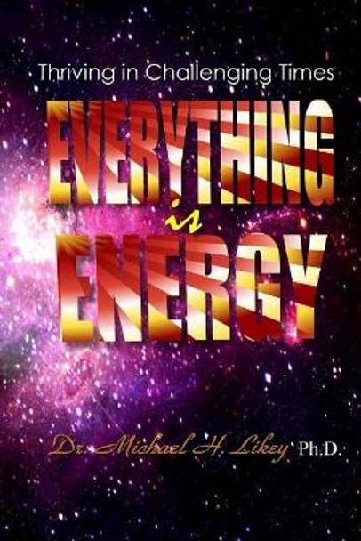 Everything is Energy by Michael H Likey Ph D 9781548434021