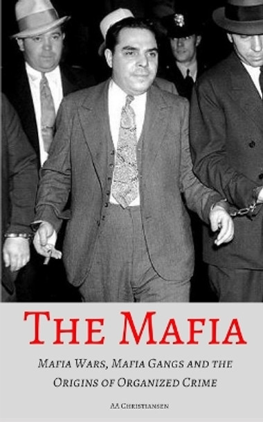 The Mafia: Mafia Wars, Mafia Gangs and the Origins of Organized Crime by Aa Christiansen 9781521591413