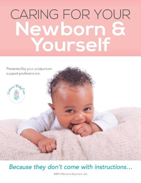 Caring for Your Newborn & Yourself MC: Because They Don't Come With Instructions by Welcome Baby Care 9781532874017