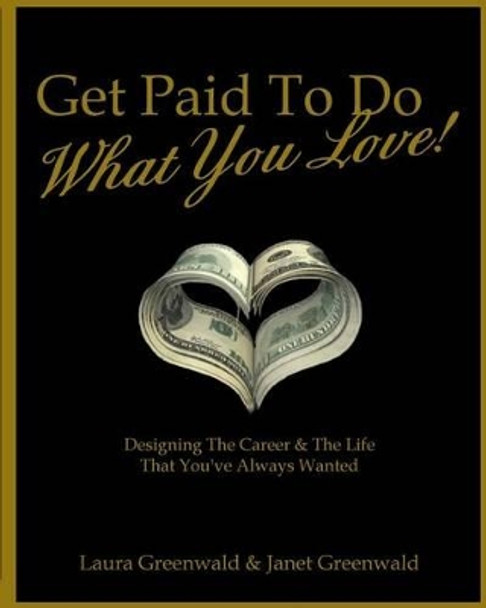 Get Paid to Do What You Love!: Designing the Career & the Life That You've Always Wanted by Laura Greenwald 9781533410078