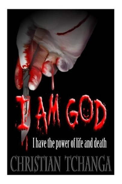 I am God: I Have the Power of Life and Death by Christian Tchanga 9781518667206