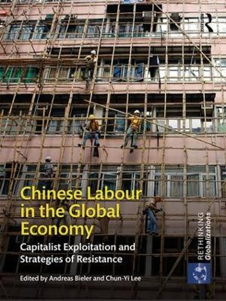 Chinese Labour in the Global Economy: Capitalist Exploitation and Strategies of Resistance by Andreas Bieler