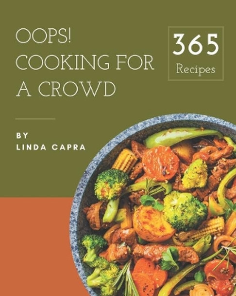 Oops! 365 Cooking for a Crowd Recipes: I Love Cooking for a Crowd Cookbook! by Linda Capra 9798677913372