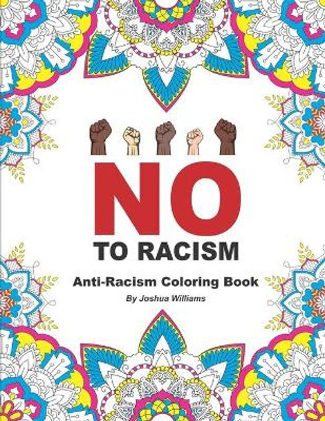 No To Racism - Anti-Racism Coloring Book: Powerful And Relaxing Adult Anti Racist Coloring Book by Joshua Williams 9798653422171