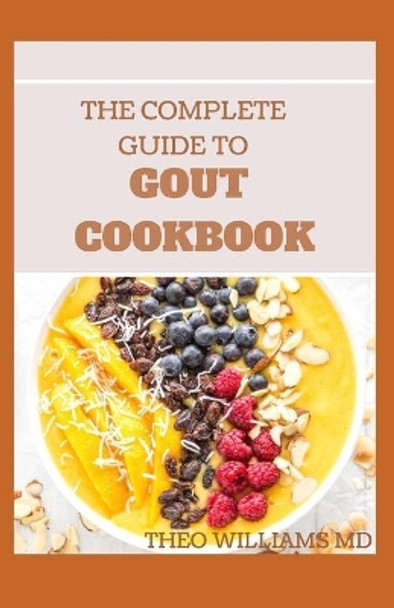 The Complete Guide to Gout Cookbook: The Ultimate Nutrition Guide to Manage Gout by Theo Williams 9798672315133