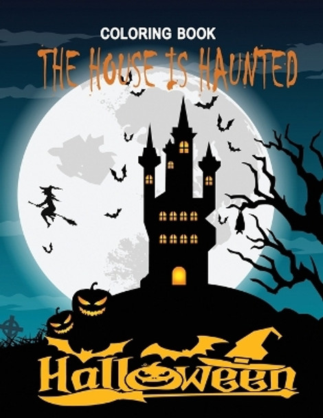 The House is Haunted: Adult Halloween Coloring Book: 60 Unique New Designs of Lanterns, Witches, Haunted Houses, Skulls, Spooky Girls, and More by Rojena Bell 9798684966705