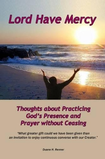 Lord Have Mercy: Thoughts about Practicing God's Presence and Prayer without Ceasing by Scott Colburn 9781499331233