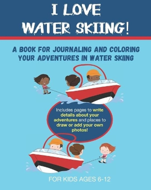 I Love Water Skiing: A Book for Journaling and Coloring Your Adventures in Water Skiing by Broken Ladder Press 9798655927223