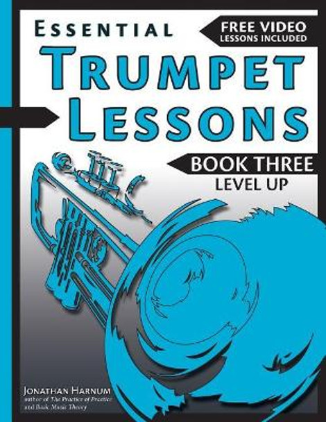 Essential Trumpet Lessons, Book 3: Level Up: Build range, speed, and stamina, plus sound effects, transposing, circular breathing, practice, and more by Jonathan Harnum Phd 9781541375734