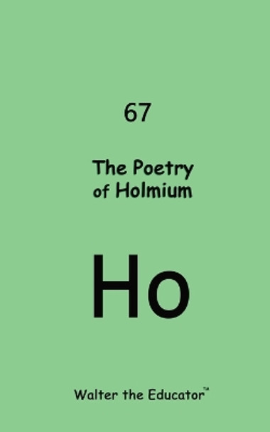 The Poetry of Holmium by Walter the Educator 9798869104168