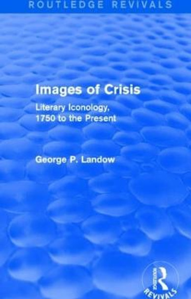 Images of Crisis: Literary Iconology, 1750 to the Present by George P. Landow