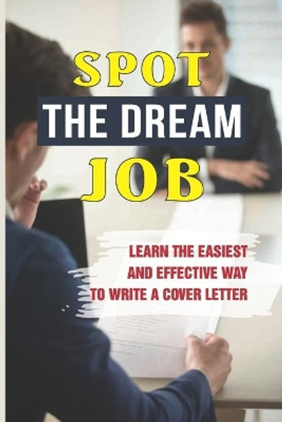 Spot The Dream Job: Learn The Easiest And Effective Way To Write A Cover Letter: Sell You To Employers by Ruben Rodenberg 9798545312542