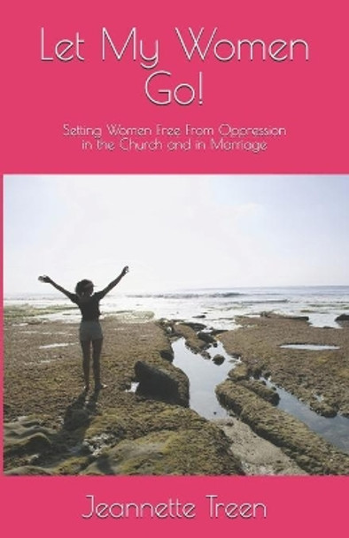 Let My Women Go!: Setting Women Free From Oppression in the Church and in Marriage by Jeannette Treen 9798651135783