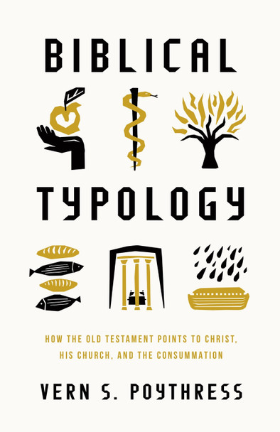 Biblical Typology: How the Old Testament Points to Christ, His Church, and the Consummation by Vern S. Poythress 9781433592423