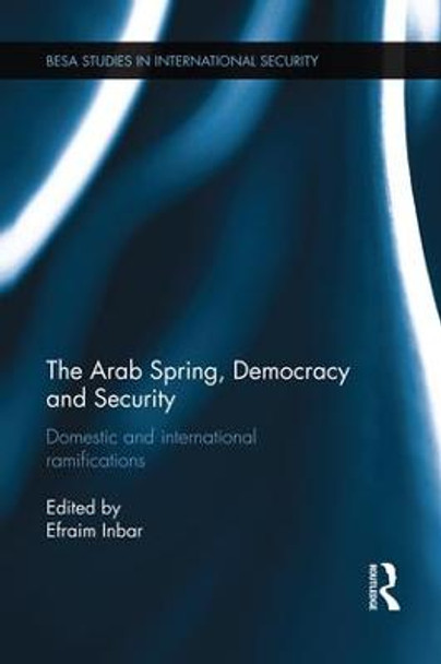 The Arab Spring, Democracy and Security: Domestic and International Ramifications by Efraim Inbar