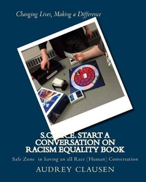 S.C.O.R.E. Start a Conversation on Racism Equality Book: Safe Zone Having all Race Conversation by Audrey Clausen 9781494881603