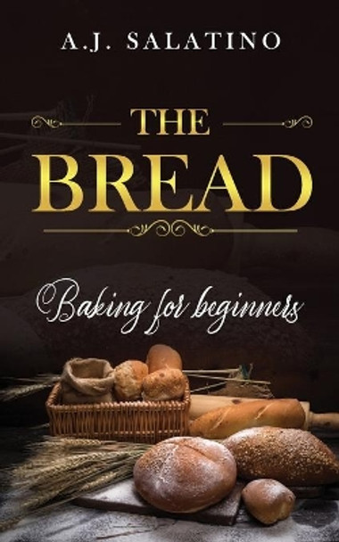 The Bread: baking for beginners by A J Salatino 9798647521163