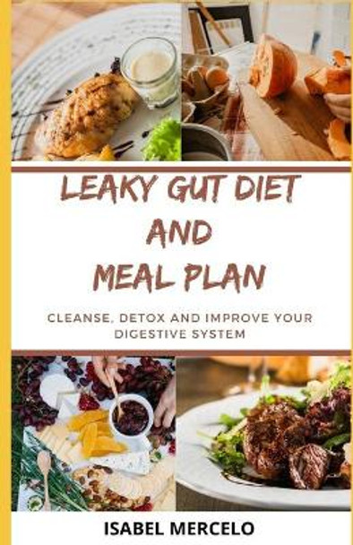 Leaky Gut Diet and Meal Plan: Cleanse, Detox And Improve Your Digestive System by Isabel Mercelo 9798647682581