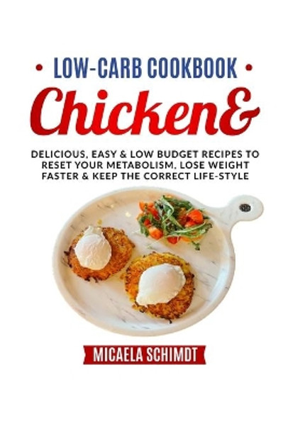 Low-Carb Cookbook-Chicken &Co: Delicious, Easy and Low Budget Recipes to Reset Your Metabolism, Lose Weight Faster& Keep the Correct Life-Style. by Micaela Schimdt 9798730179998