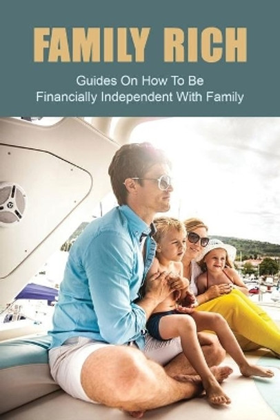 Family Rich: Guides On How To Be Financially Independent With Family: Financial Independence by Arlinda Viengxay 9798732541441