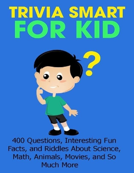 Trivia Smart For Kid: 400 Questions, Interesting Fun Fact, and Riddles About Science, Math, Animal, Movie, and So Much More by Brianna Kelley Doyle 9798737794927