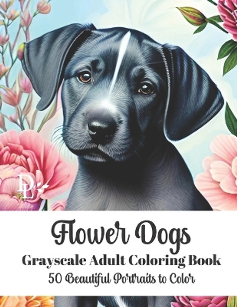 Flower Dogs - Grayscale Adult Coloring Book: 50 Beautiful Portraits to Color by Dandelion And Lemon Books 9798854306751