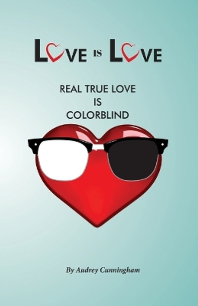 Love is Love: Real True Love is Color Blind by Audrey Cunningham 9798988676027