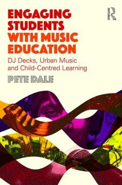 Engaging Students with Music Education: DJ decks, urban music and child-centred learning Pete Dale (Manchester Metropolitan University) 9781138858381