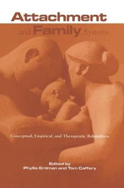 Attachment and Family Systems: Conceptual, Empirical and Therapeutic Relatedness by Phyllis Erdman