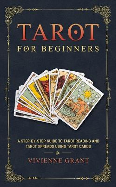 Tarot for Beginners: A Step-by-Step Guide to Tarot Reading and Tarot Spreads Using Tarot Cards by Vivienne Grant 9798500235893