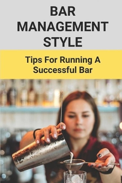 Bar Management Style: Tips For Running A Successful Bar: Bar Manager Training Guide by Candie Kida 9798503905779