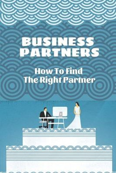 Business Partners: How To Find The Right Partner: Business Partnership Without Mistake by Al Cornet 9798456166715