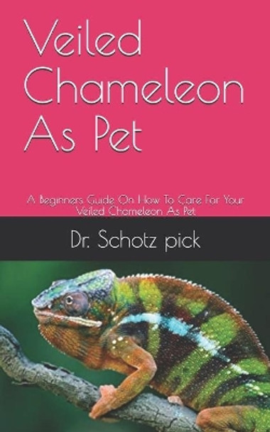 Veiled Chameleon As Pet: A Beginners Guide On How To Care For Your Veiled Chameleon As Pet by Dr Schotz Pick 9798649510004
