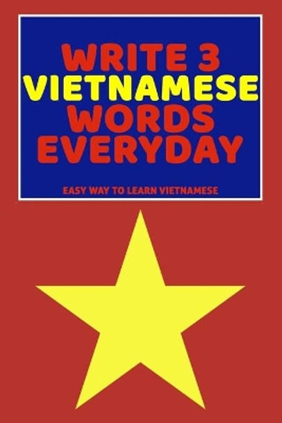 Write 3 Vietnamese Words Everyday: Easy Way To Learn Vietnamese by Feather Press 9798616353030