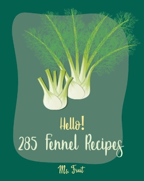 Hello! 285 Fennel Recipes: Best Fennel Cookbook Ever For Beginners [Book 1] by MS Fruit 9798619513844